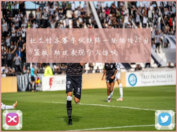 杜兰特本赛季仅缺阵一场场均25分5篮板5助攻表现令人惊叹