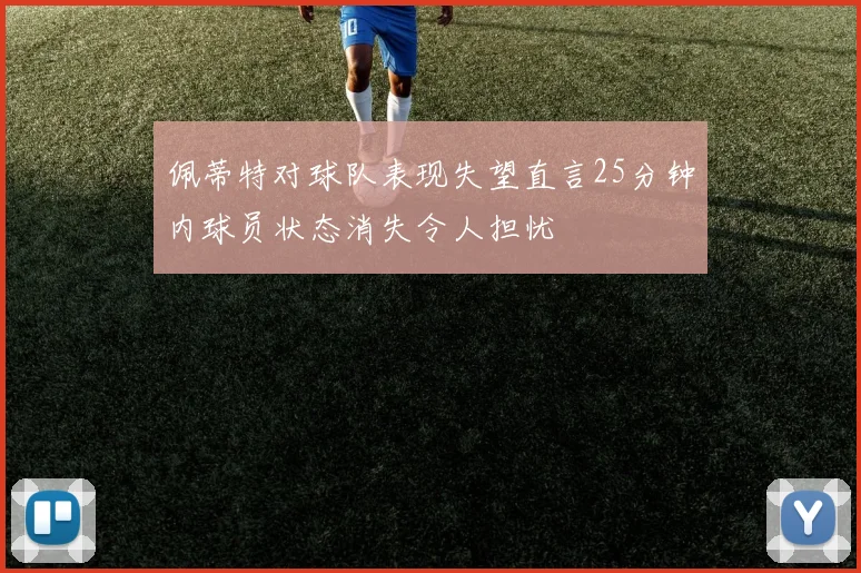 佩蒂特对球队表现失望直言25分钟内球员状态消失令人担忧